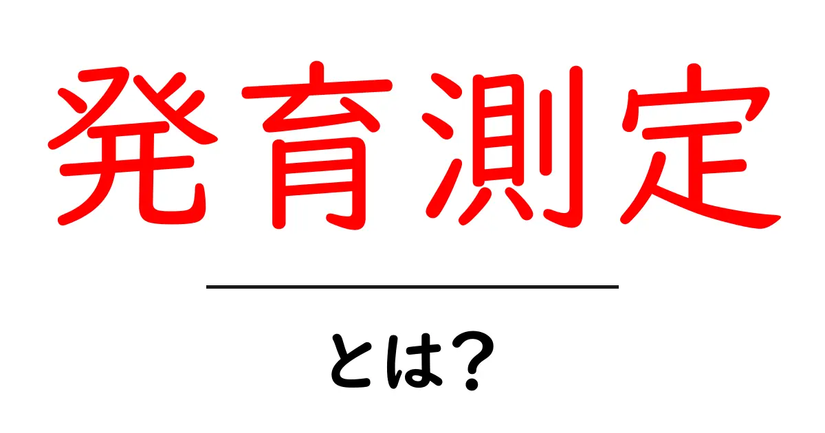 発育測定とは？子どもの成長を見守る基本ガイド共起語・同意語・対義語も併せて解説！