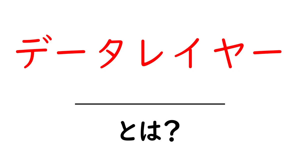 データレイヤー・とは？初心者でも分かる基本と使い方の解説共起語・同意語・対義語も併せて解説！