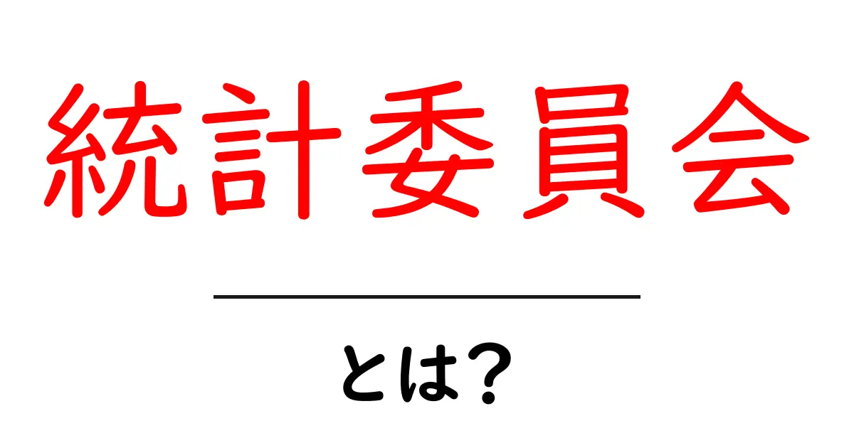 統計委員会とは？初心者にもわかる基本と役割共起語・同意語・対義語も併せて解説！
