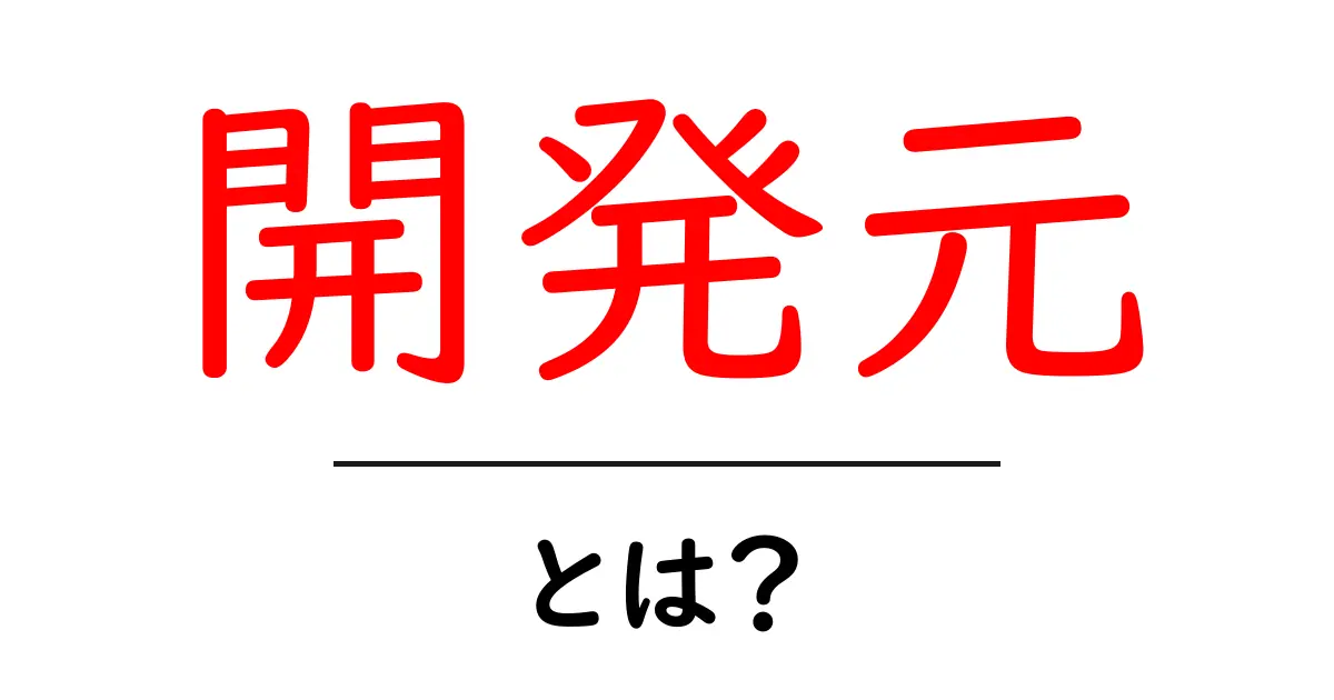 開発元・とは？初心者にも分かる意味と役割を徹底解説共起語・同意語・対義語も併せて解説！