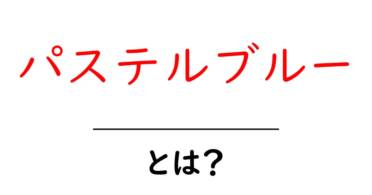 パステルブルーとは？初心者にも分かるやさしい解説と活用術共起語・同意語・対義語も併せて解説！