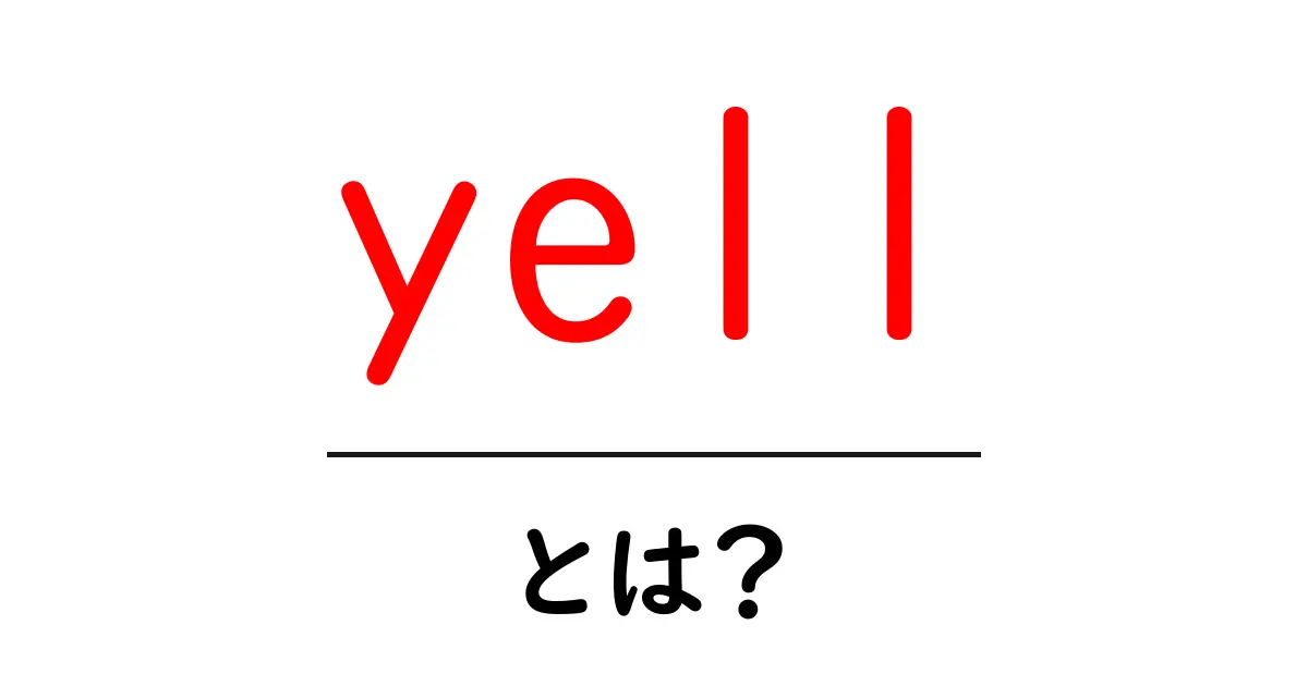 yellとは？意味・使い方をやさしく解説する初心者向けガイド共起語・同意語・対義語も併せて解説！