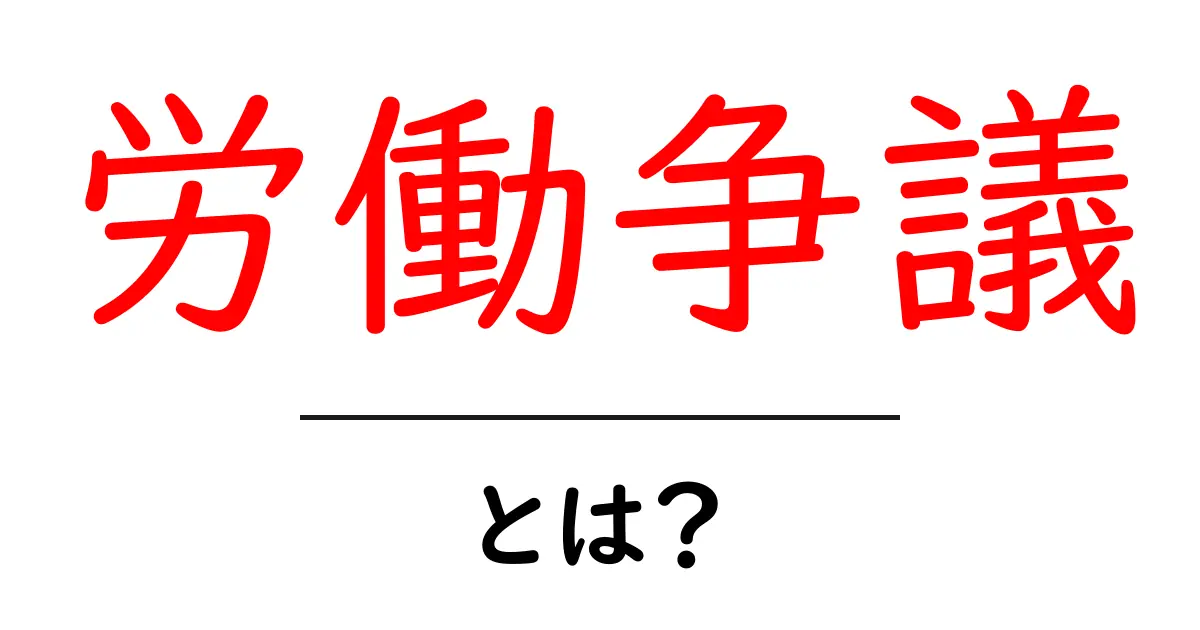 労働争議とは？初心者でも分かる基礎ガイド｜知っておきたいポイント共起語・同意語・対義語も併せて解説！