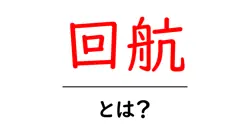 回航・とは？船の基本用語を初心者にもわかりやすく解説共起語・同意語・対義語も併せて解説！