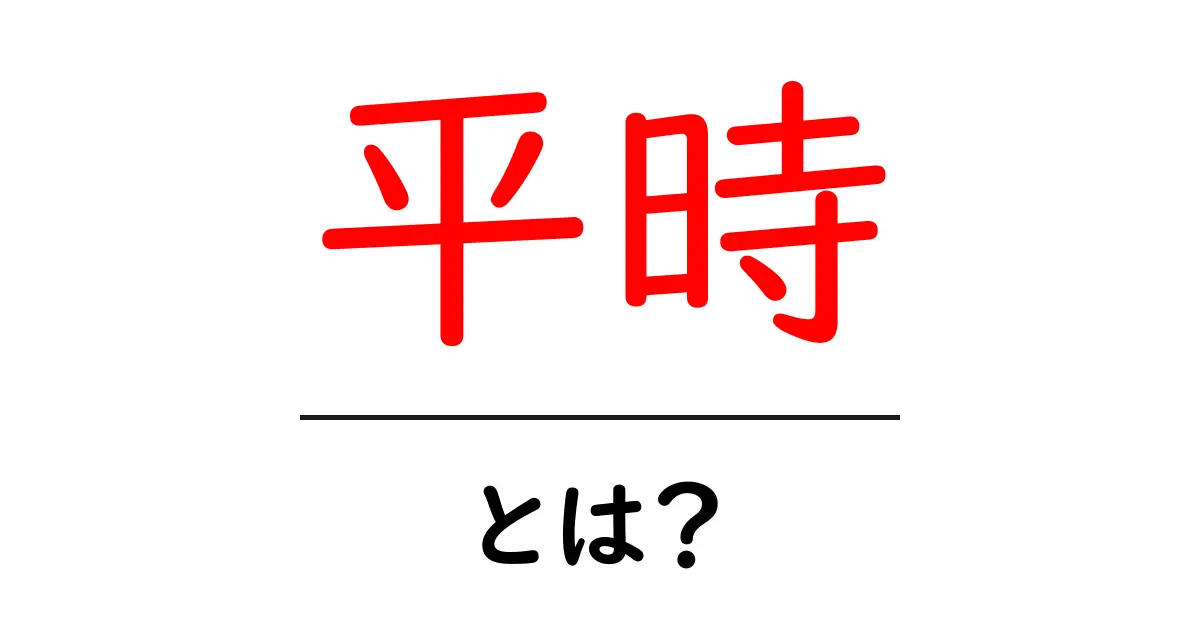 平時・とは？初心者でも分かる基本ガイド共起語・同意語・対義語も併せて解説！