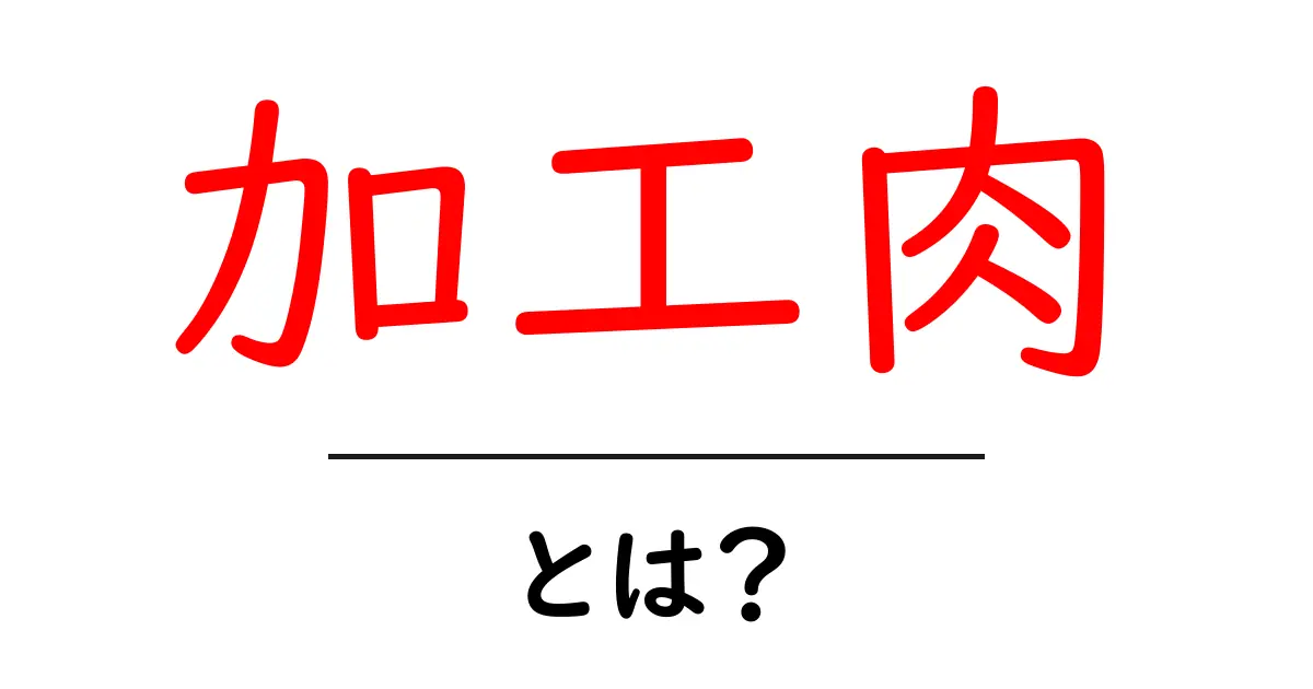 加工肉とは？初心者にも分かる基礎ガイド｜加工肉の意味と代表例共起語・同意語・対義語も併せて解説！