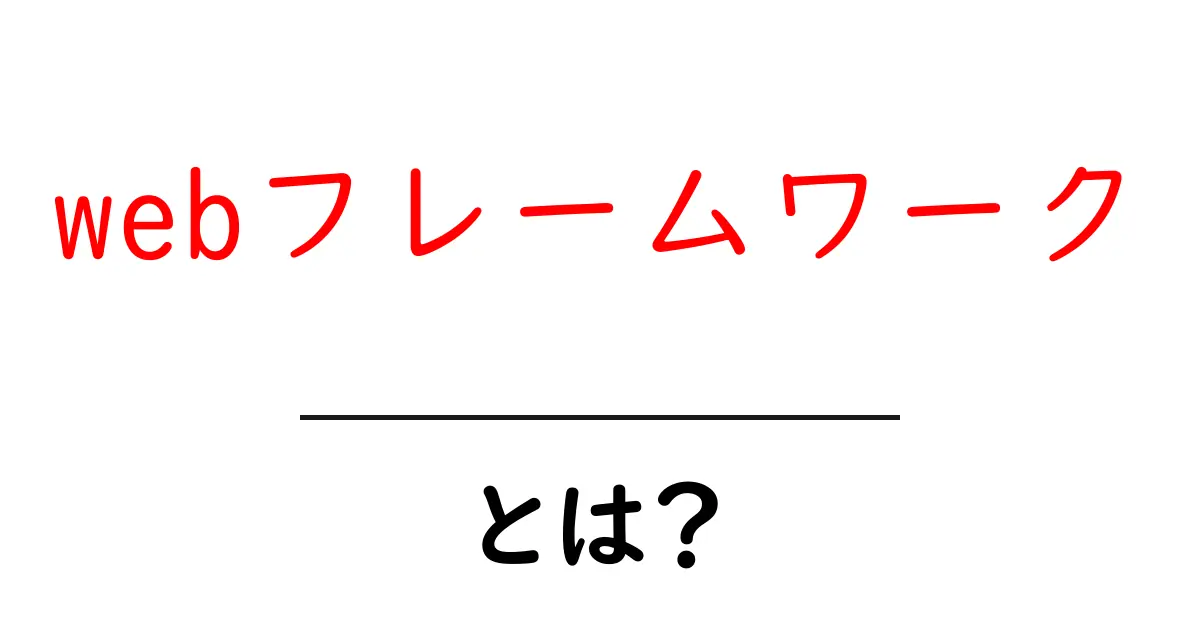 webフレームワーク・とは?初心者が押さえるべき基本と使い方共起語・同意語・対義語も併せて解説!