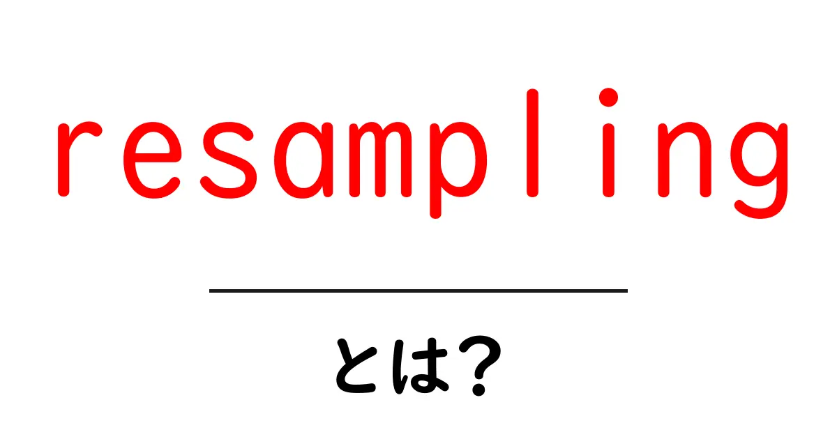 resamplingとは?初心者にもわかる基本と使い方共起語・同意語・対義語も併せて解説!