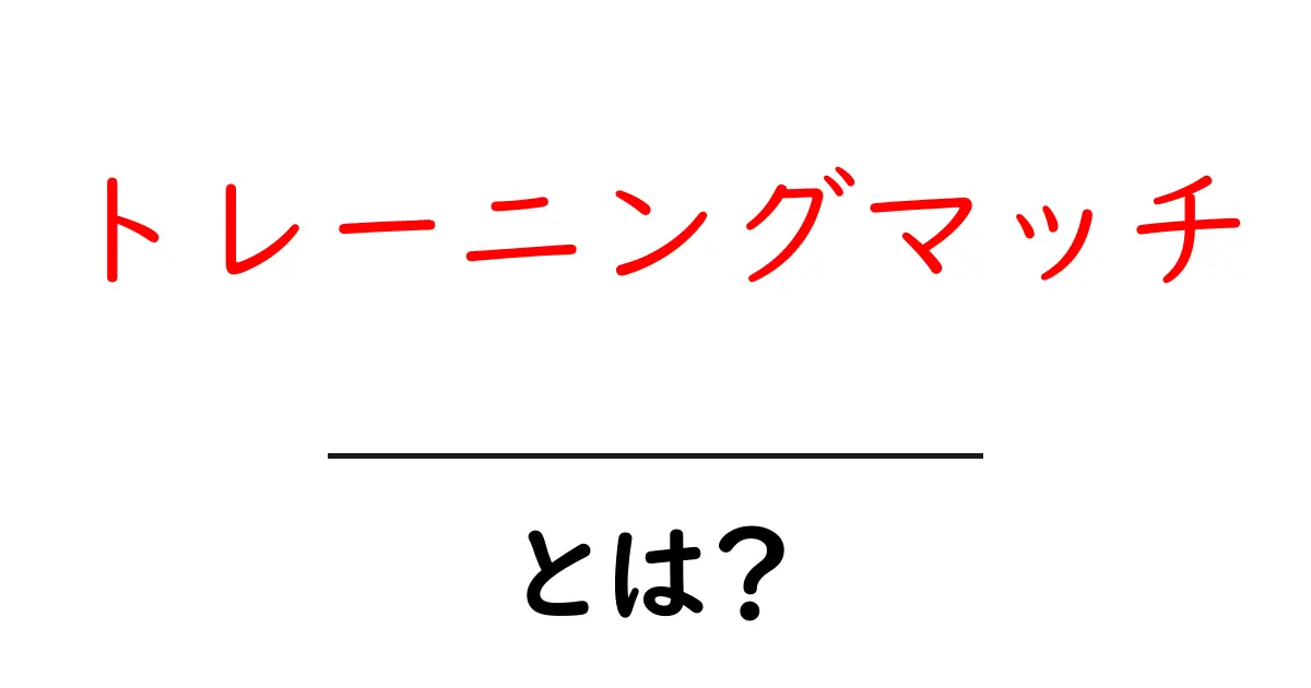 トレーニングマッチ・とは？初心者が知っておく基本と使い方共起語・同意語・対義語も併せて解説！