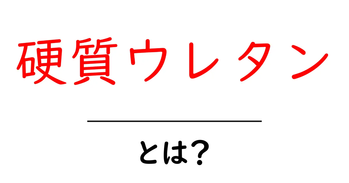 硬質ウレタンとは？初心者向けガイド｜基礎と活用のヒント共起語・同意語・対義語も併せて解説！