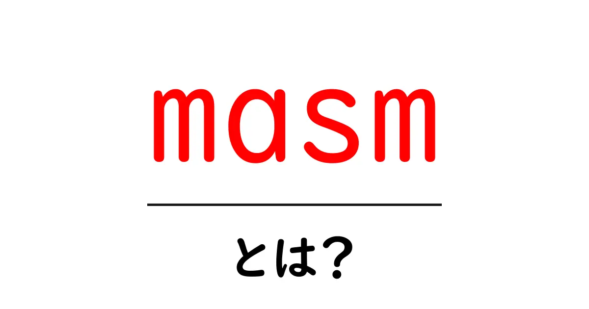 masmとは？初心者でもわかる MASMの基礎と使い方共起語・同意語・対義語も併せて解説！