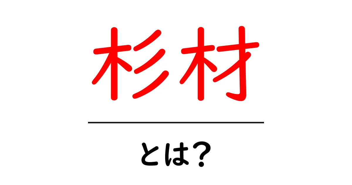 杉材・とは？初心者が知るべき特徴と使い方共起語・同意語・対義語も併せて解説！