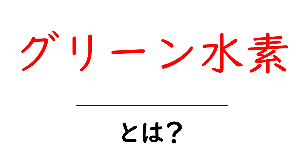 グリーン水素とは？再生可能エネルギーで作る新しいクリーンエネルギーの秘密共起語・同意語・対義語も併せて解説！