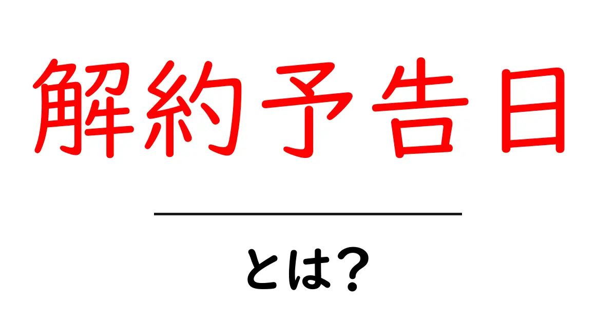 解約予告日・とは?初心者でもわかる解約の基本と注意点共起語・同意語・対義語も併せて解説!