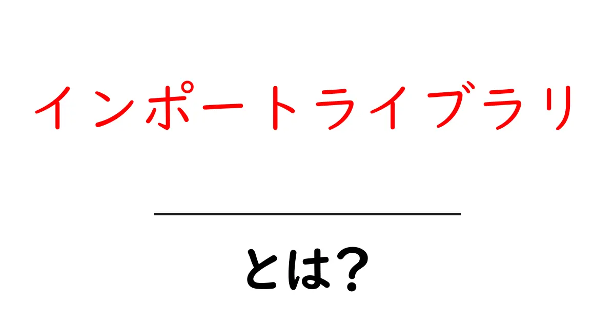 インポートライブラリ・とは？初心者でもすぐ分かる使い方と基礎知識共起語・同意語・対義語も併せて解説！