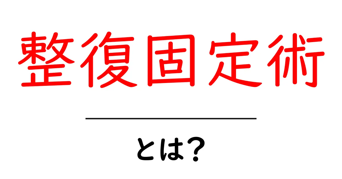 整復固定術とは?初心者にも分かるやさしい解説共起語・同意語・対義語も併せて解説!