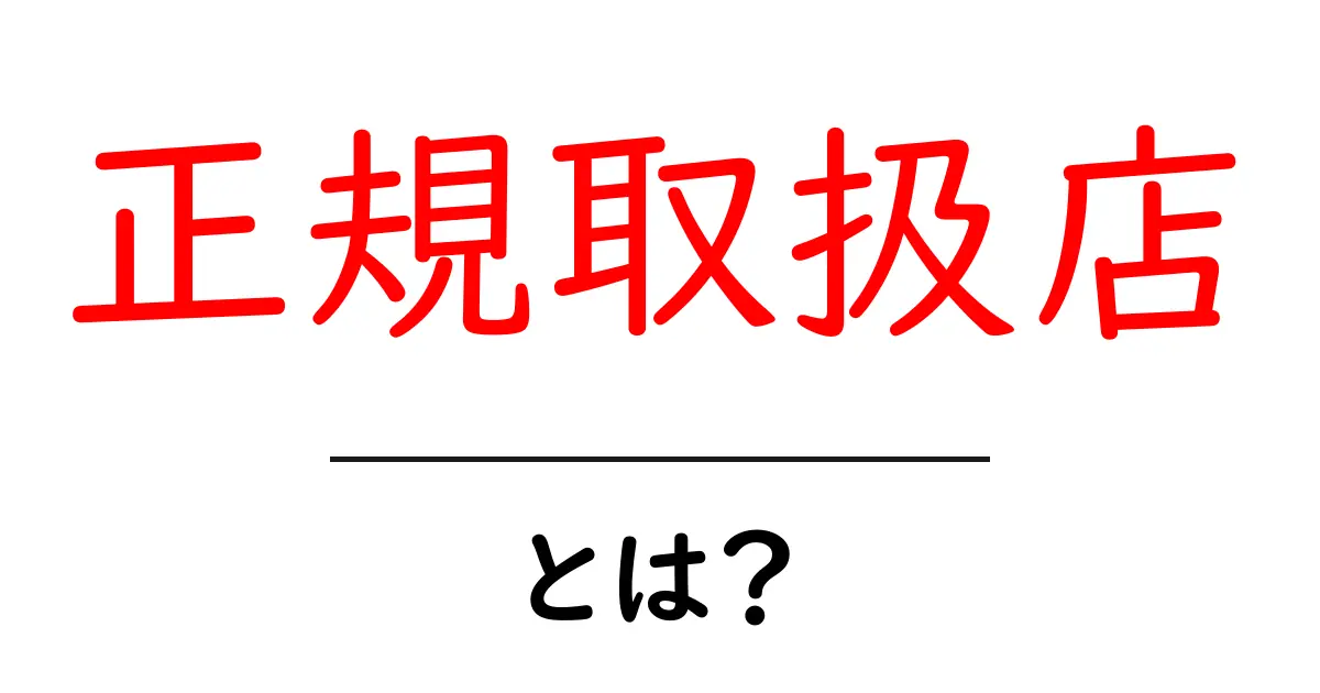 正規取扱店・とは？ 正規取扱店を見分ける基本と注意点共起語・同意語・対義語も併せて解説！