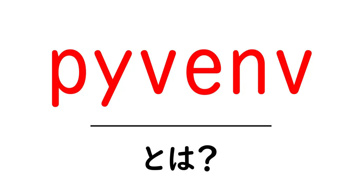 pyvenvとは？初心者でも分かるPythonの仮想環境入門共起語・同意語・対義語も併せて解説！