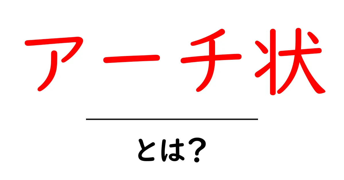 アーチ状・とは?中学生にも分かる基本と見方共起語・同意語・対義語も併せて解説!