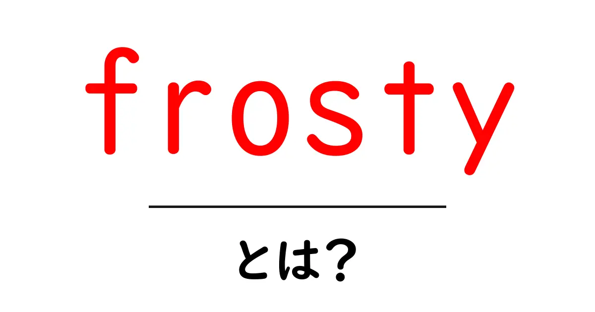 frostyとは？初心者向けに意味と使い方を解説共起語・同意語・対義語も併せて解説！
