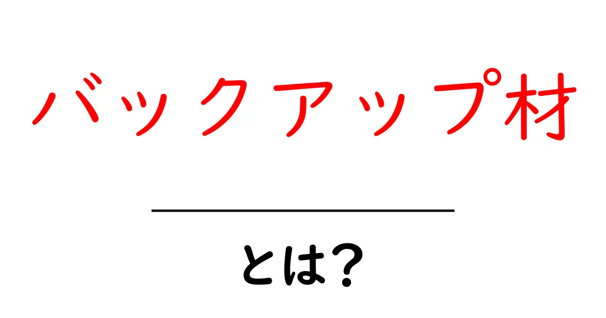 バックアップ材・とは？初心者にも分かる基本ガイド共起語・同意語・対義語も併せて解説！