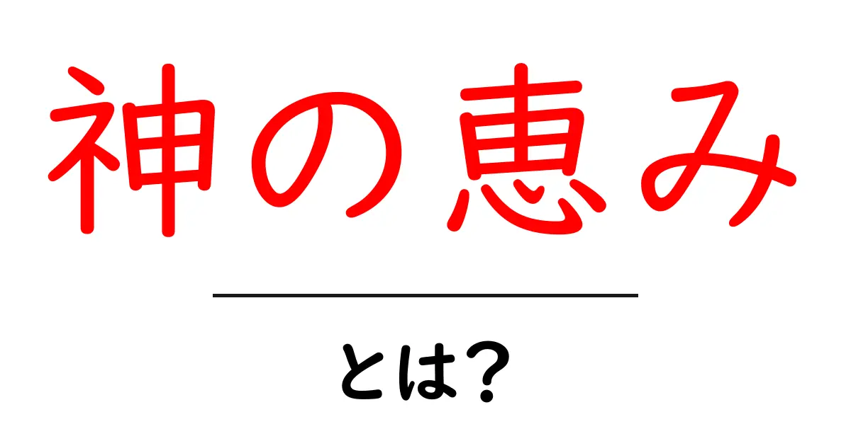 神の恵みとは?初心者にもわかる基本ガイドと日常での感じ方共起語・同意語・対義語も併せて解説!