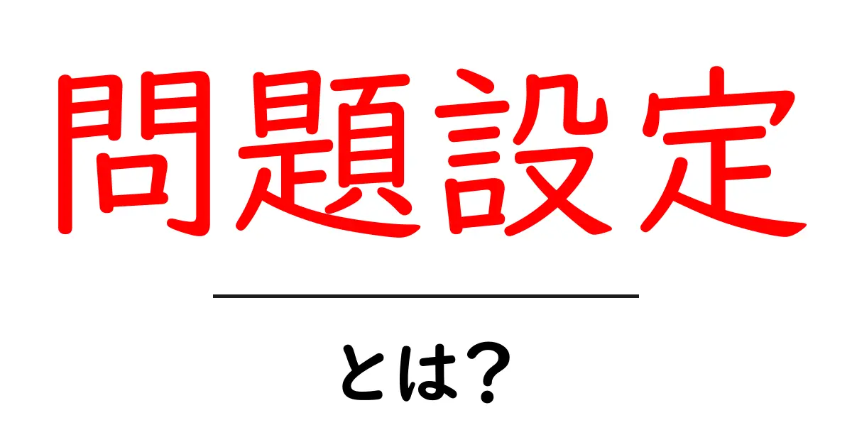 問題設定・とは？初心者にも分かる解説と具体例共起語・同意語・対義語も併せて解説！
