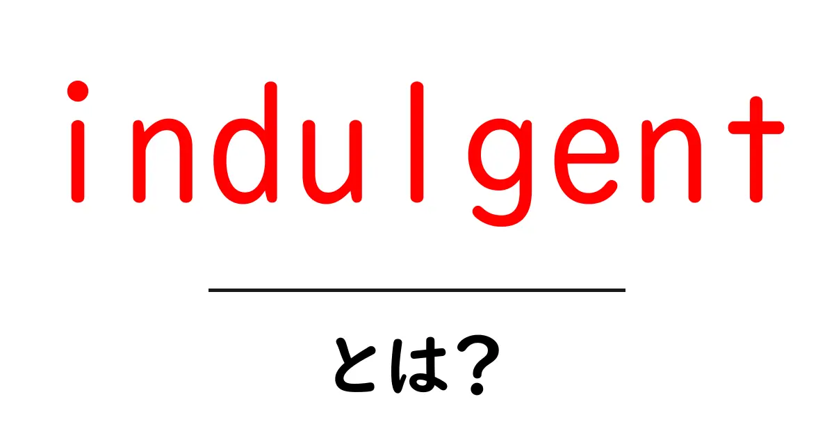 indulgentとは？意味と使い方をやさしく解説する初心者向けガイド共起語・同意語・対義語も併せて解説！
