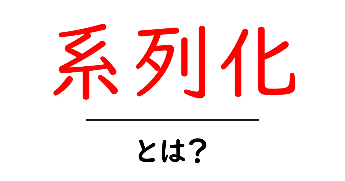 系列化・とは？初心者にもわかる基本と活用のコツ共起語・同意語・対義語も併せて解説！