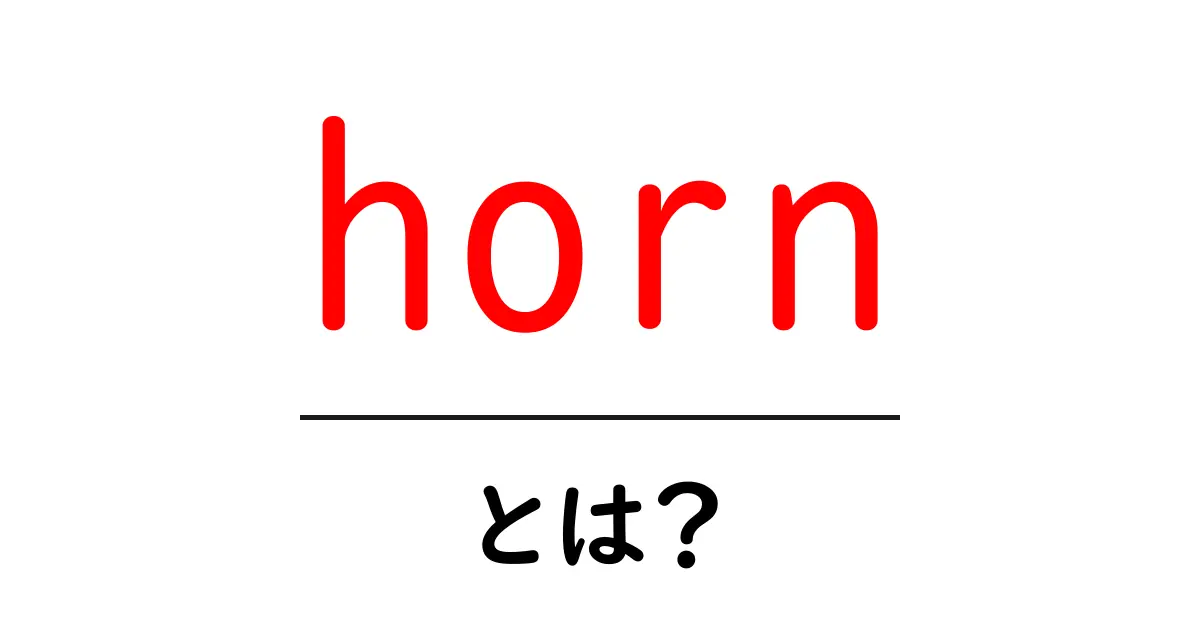 hornとは？初心者にも分かる意味と使い方を徹底解説共起語・同意語・対義語も併せて解説！