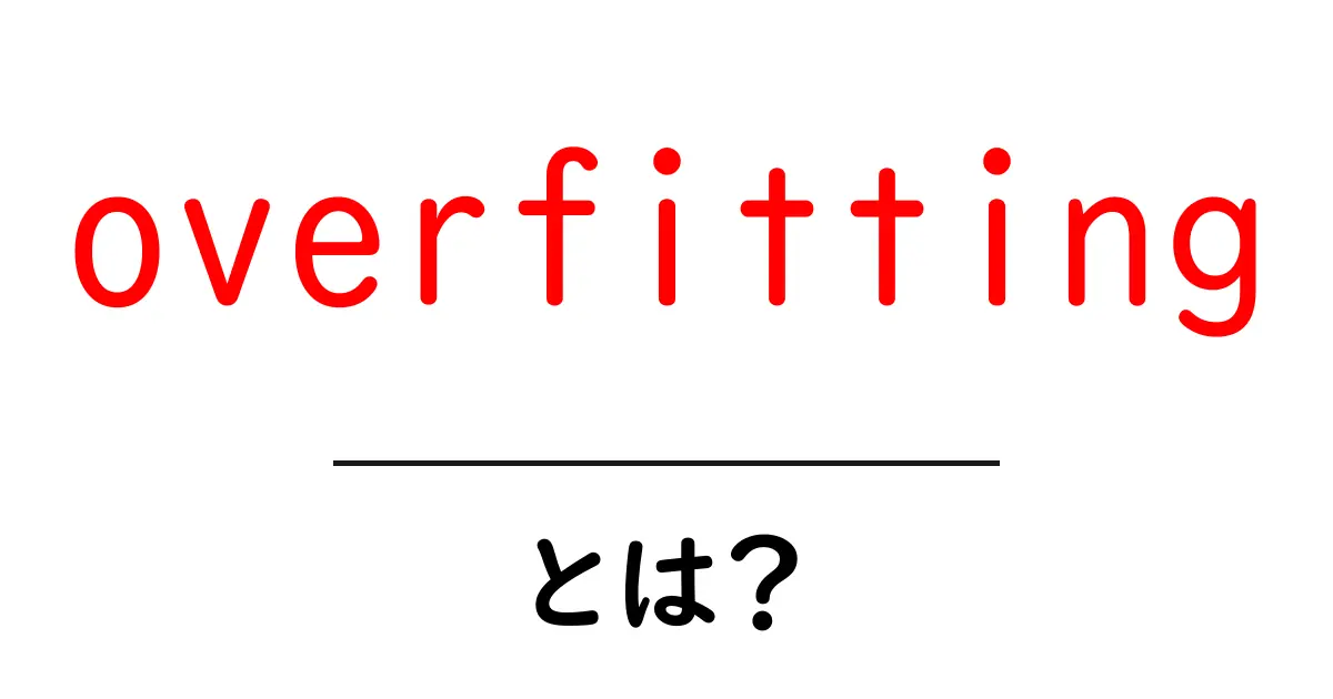 overfittingとは？初心者が知っておくべき機械学習の罠と防ぐコツ共起語・同意語・対義語も併せて解説！