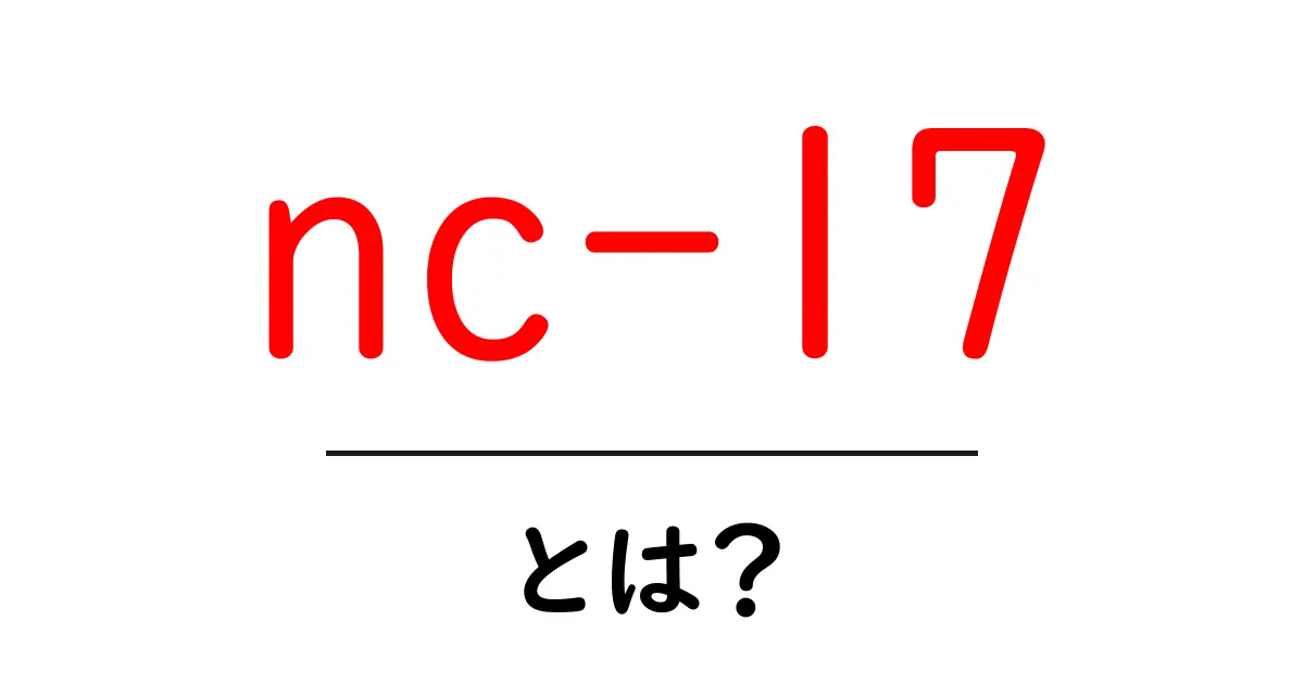nc-17とは？初心者向け解説と使い方ガイド共起語・同意語・対義語も併せて解説！