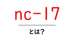 nc-17とは？初心者向け解説と使い方ガイド共起語・同意語・対義語も併せて解説！
