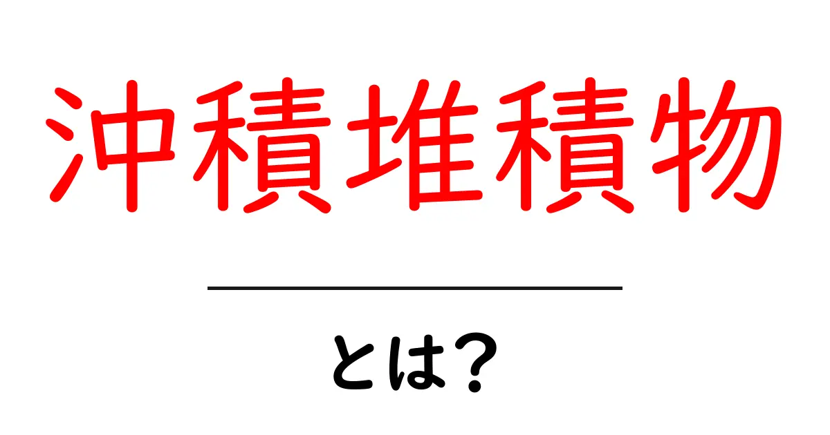 沖積堆積物とは?初心者にもわかる基礎解説と身近な例共起語・同意語・対義語も併せて解説!