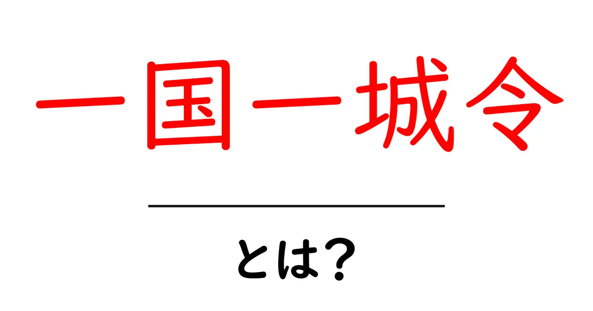 一国一城令とは？戦国時代を動かした城郭制度の全貌共起語・同意語・対義語も併せて解説！