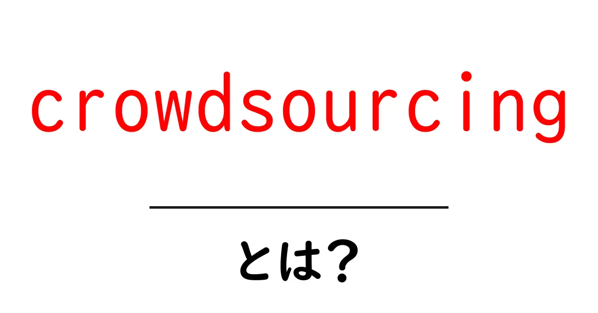 crowdsourcingとは？初心者でも理解できる使い方と事例解説共起語・同意語・対義語も併せて解説！