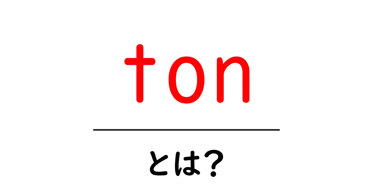 tonとは?初心者にも分かる基本と使い方を徹底解説共起語・同意語・対義語も併せて解説!