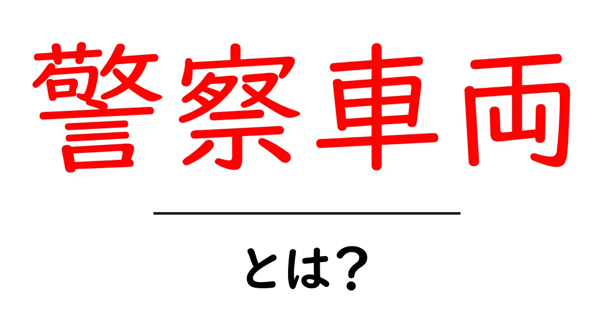 警察車両・とは？ 初心者にもわかる基本と役割を丁寧に解説共起語・同意語・対義語も併せて解説！