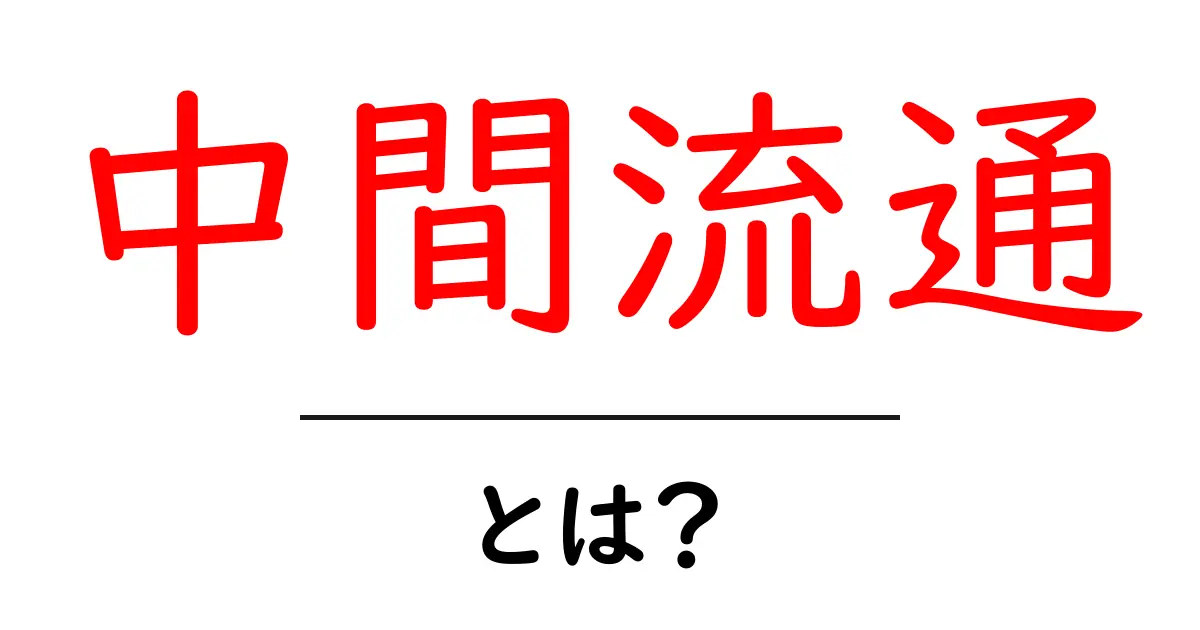 中間流通とは?誰が得をするのかを徹底解説!初心者向けガイド共起語・同意語・対義語も併せて解説!