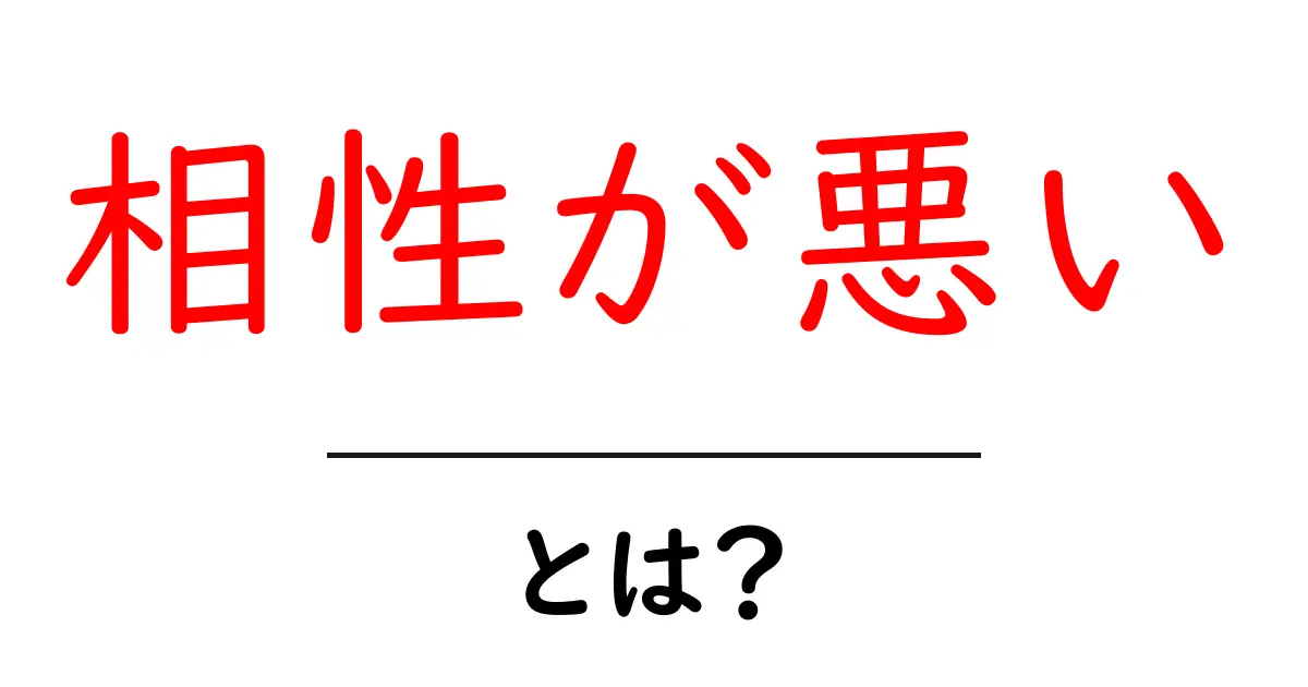 相性が悪い・とは？初心者にも分かる相性の基礎と対処法共起語・同意語・対義語も併せて解説！