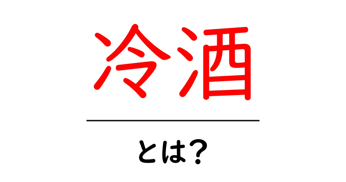 冷酒・とは？初心者にもわかる基本と楽しみ方共起語・同意語・対義語も併せて解説！