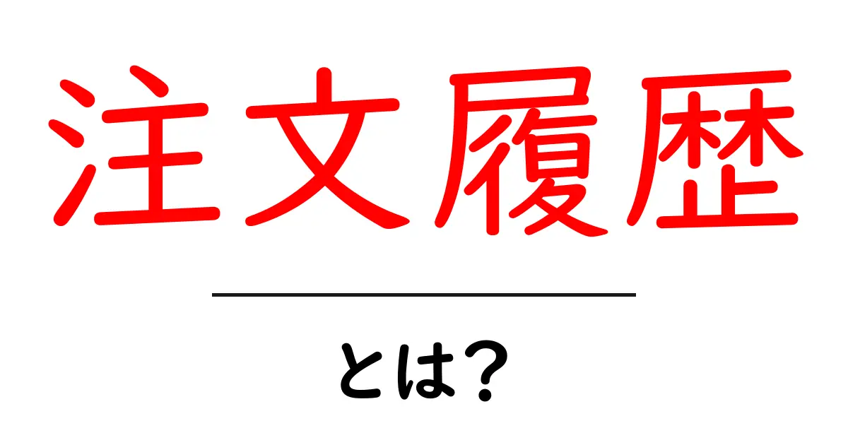 注文履歴とは？初心者が知っておく基本と使い方ガイド共起語・同意語・対義語も併せて解説！