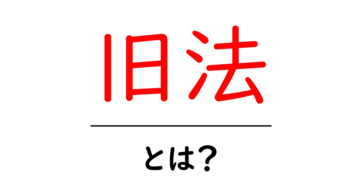 旧法・とは?初心者が知っておくべき基本と現行法との違いを図解で解説共起語・同意語・対義語も併せて解説!