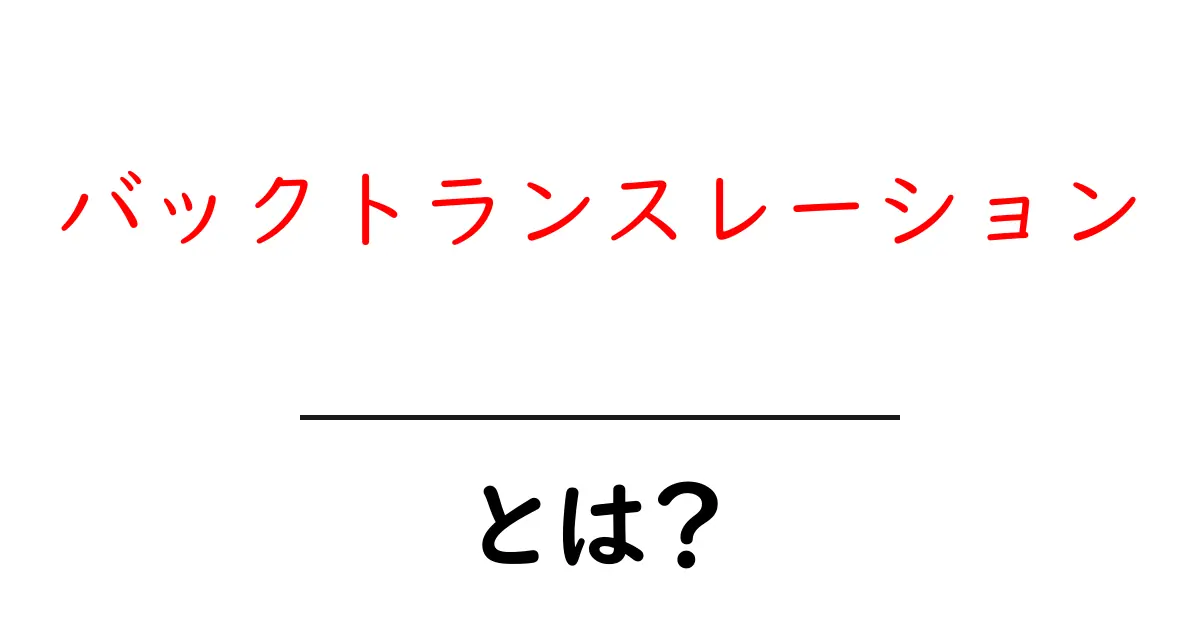 バックトランスレーションとは？初心者でもわかる解説と身近な活用例共起語・同意語・対義語も併せて解説！