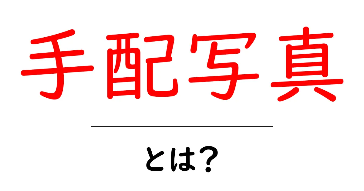 手配写真とは？初心者にも分かる基本と使い方ガイド共起語・同意語・対義語も併せて解説！