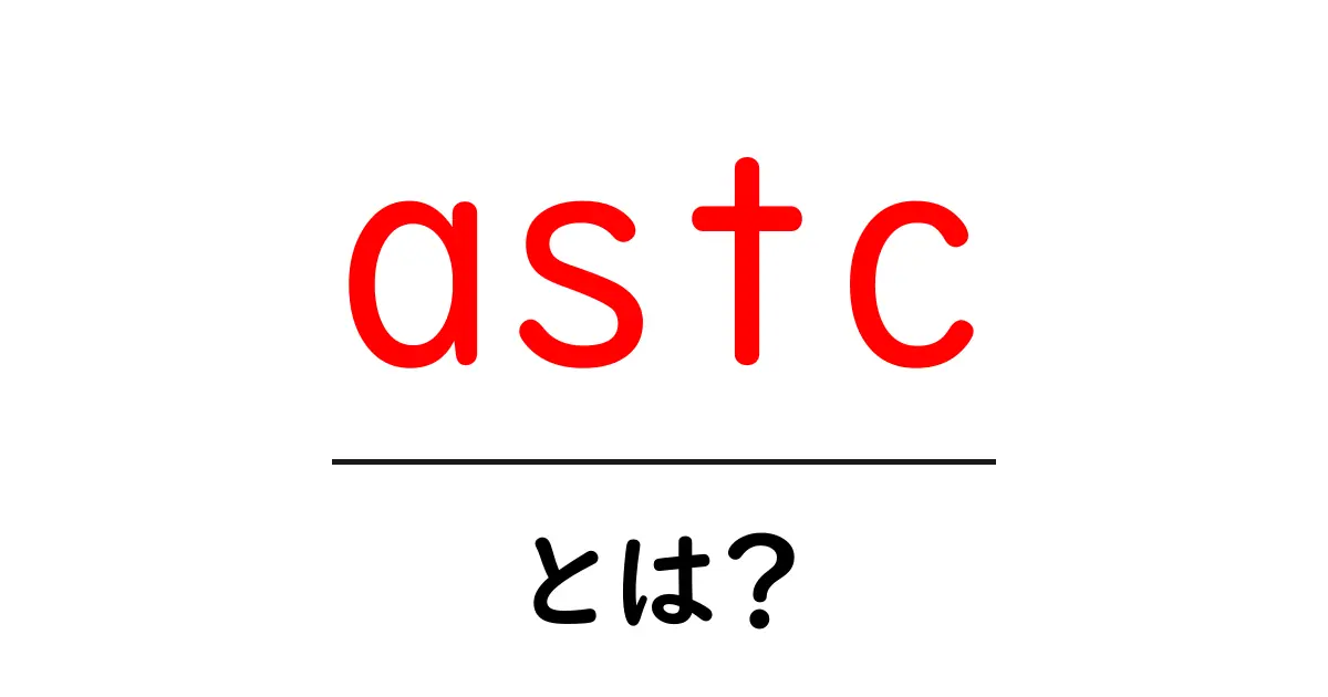 astcとは？初心者にもわかる基本と活用ガイド共起語・同意語・対義語も併せて解説！