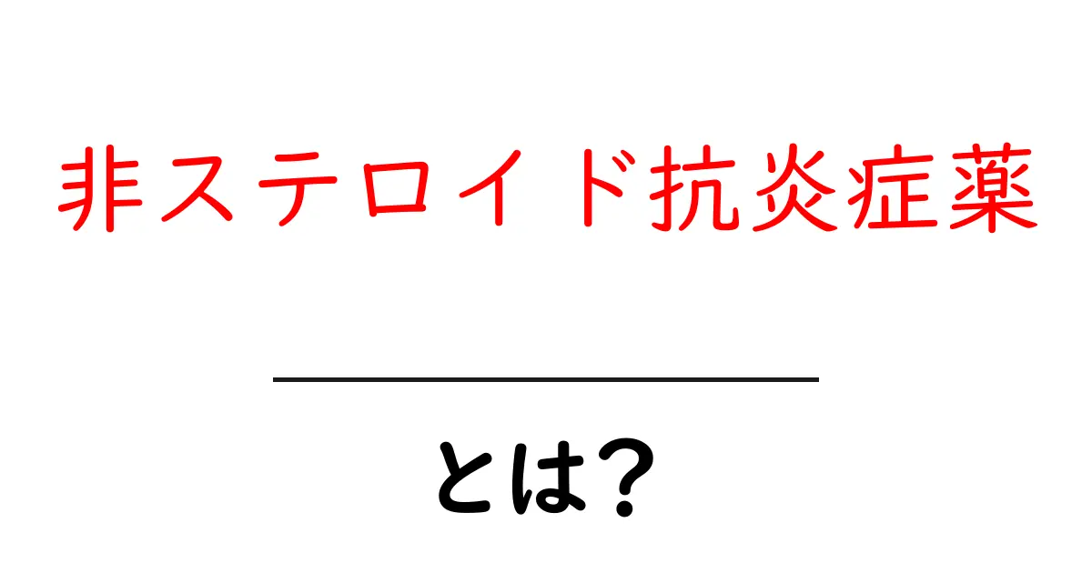 非ステロイド抗炎症薬・とは？初心者向けに分かりやすく解説共起語・同意語・対義語も併せて解説！