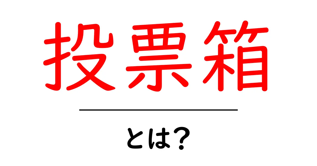 投票箱・とは?初心者にもわかる解説と使い方ガイド共起語・同意語・対義語も併せて解説!