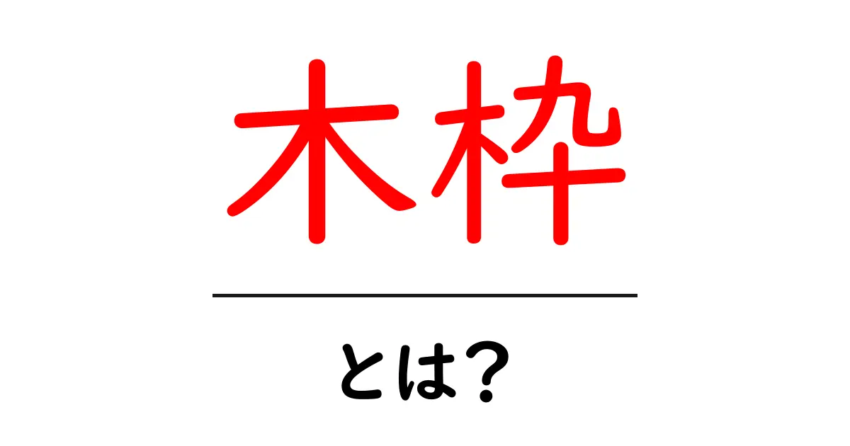 木枠・とは?初心者向けに丁寧解説します!共起語・同意語・対義語も併せて解説!