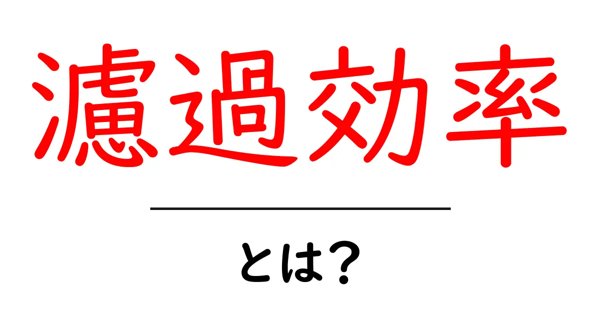 濾過効率とは？初心者にも分かる基本と生活での活用法共起語・同意語・対義語も併せて解説！